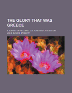 The Glory That Was Greece: A Survey of Hellenic Culture and Civilisation