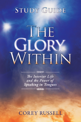 The Glory Within: The Interior Life and the Power of Speaking in Tongues - Russell, Corey