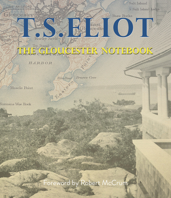The Gloucester Notebook - Eliot, T S, and McCrum, Robert (Introduction by)