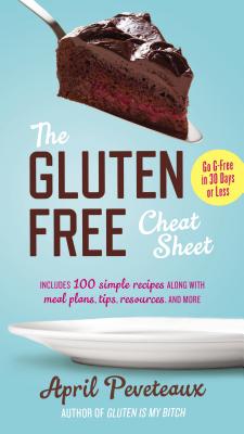 The Gluten-Free Cheat Sheet: Go G-Free in 30 Days or Less - Peveteaux, April