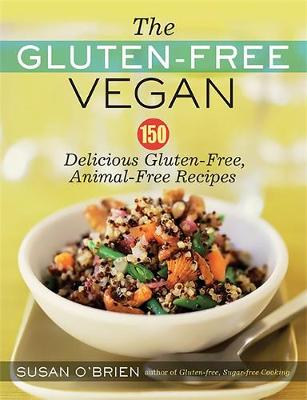 The Gluten-Free Vegan: 150 Delicious Gluten-Free, Animal-Free Recipes - O'Brien, Susan, MD