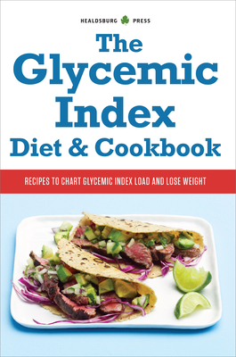 The Glycemic Index Diet & Cookbook: Recipes to Chart Glycemic Load and Lose Weight - Healdsburg Press