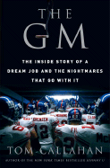 The GM: The Inside Story of a Dream Job and the Nightmares That Go with It - Callahan, Tom