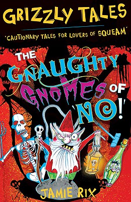 The Gnaughty Gnomes of 'No'!: Cautionary Tales for Lovers of Squeam! Book 7 - Rix, Jamie