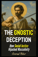 The Gnostic Deception: How Social Justice Hijacked Masculinity