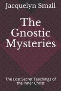 The Gnostic Mysteries: The Lost Secrets of the Inner Christ