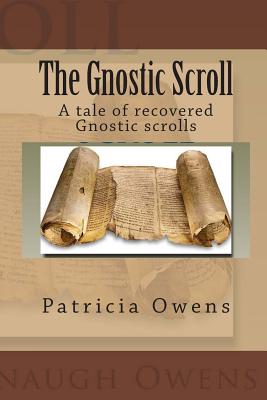 The Gnostic Scroll: A tale of recovered Gnostic scrolls - Owens, Patricia Cavanaugh