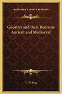 The Gnostics and Their Remains: Ancient and Mediaeval