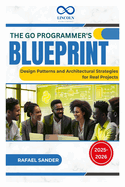 The Go Programmer's Blueprint: Design Patterns and Architectural Strategies for Real Projects