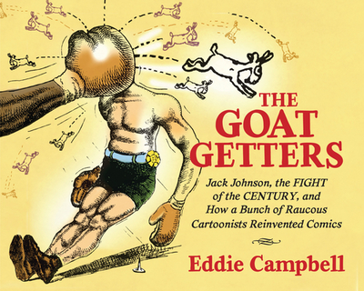 The Goat Getters: Jack Johnson, the Fight of the Century, and How a Bunch of Raucous Cartoonists Reinvented Comics - Campbell, Eddie