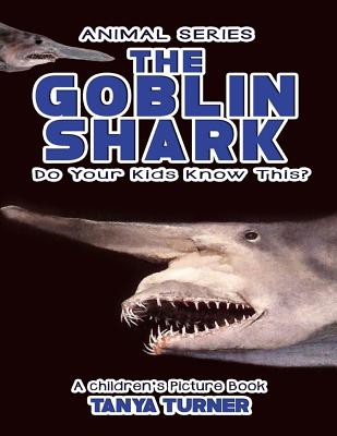 THE GOBLIN SHARK Do Your Kids Know This?: A Children's Picture Book - Turner, Tanya