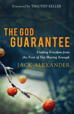 The God Guarantee: Finding Freedom from the Fear of Not Having Enough - Alexander, Jack (Preface by)