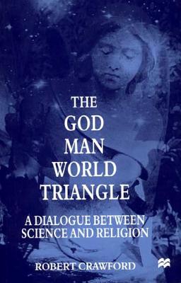 The God/Man/World Triangle: A Dialogue Between Science and Religion - Crawford, Robert, Reverend