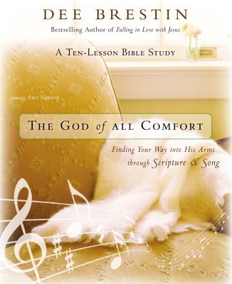 The God of All Comfort: Finding Your Way Into His Arms Through Scripture & Song; A Ten-Lesson Bible Study - Brestin, Dee, and Shreve, Amy