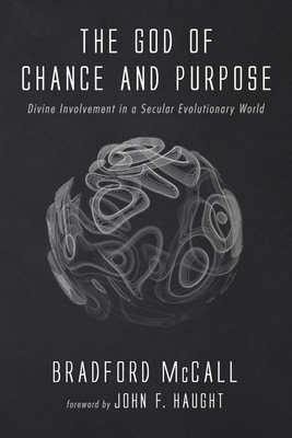 The God of Chance and Purpose: Divine Involvement in a Secular Evolutionary World - McCall, Bradford, and Haught, John F (Foreword by)