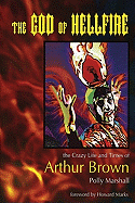 The God of Hellfire: The Crazy Life and Times of Arthur Brown