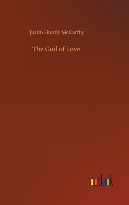 The God of Love - McCarthy, Justin Huntly