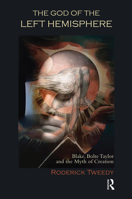 The God of the Left Hemisphere: Blake, Bolte Taylor and the Myth of Creation - Tweedy, Roderick