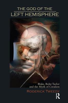 The God of the Left Hemisphere: Blake, Bolte Taylor and the Myth of Creation - Tweedy, Roderick