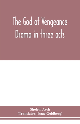The God of vengeance; drama in three acts - Asch, Sholem, and Goldberg, Isaac (Translated by)