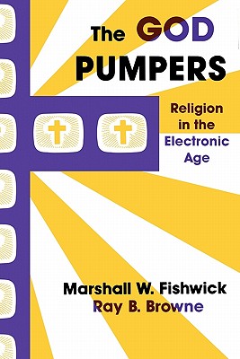 The God Pumpers: Religion in the Electronic Age - Fishwick, Marshall W