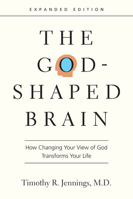 The God-Shaped Brain: How Changing Your View of God Transforms Your Life - Jennings, Timothy R, M D