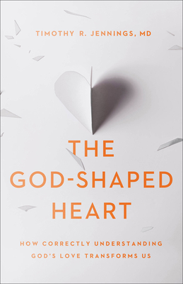 The God-Shaped Heart: How Correctly Understanding God's Love Transforms Us - Jennings, Timothy R
