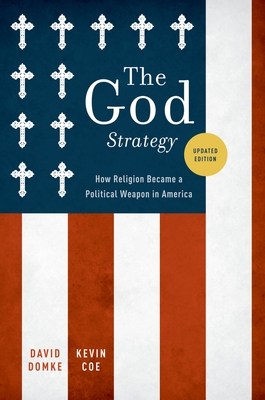 The God Strategy: How Religion Became a Political Weapon in America - Domke, David, and Coe, Kevin