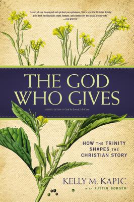 The God Who Gives: How the Trinity Shapes the Christian Story - Kapic, Kelly M., and Borger, Justin L.