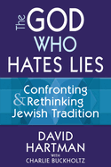 The God Who Hates Lies: Confronting & Rethinking Jewish Tradition