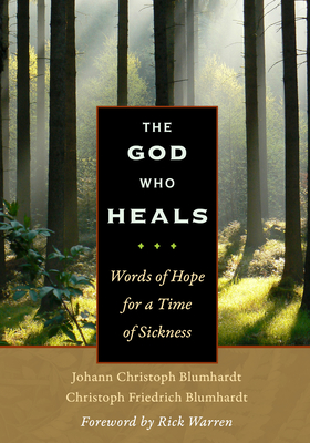 The God Who Heals: Words of Hope for a Time of Sickness - Warren, Rick, Dr., Min (Foreword by), and Blumhardt, Johann Christoph, and Blumhardt, Christoph Friedrich