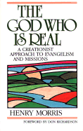 The God Who is Real: A Creationist Approach to Evangelism and Missions - Morris, Henry Madison, and Richardson, Don (Designer)