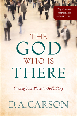 The God Who Is There: Finding Your Place in God's Story - Carson, D A