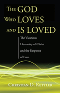 The God Who Loves and Is Loved: The Vicarious Humanity of Christ and the Response of Love