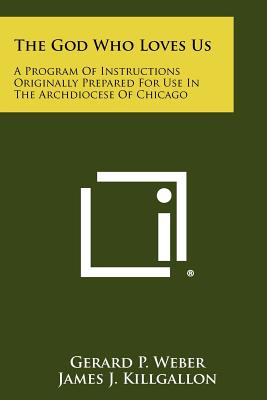 The God Who Loves Us: A Program of Instructions Originally Prepared for Use in the Archdiocese of Chicago - Weber, Gerard P, and Killgallon, James J