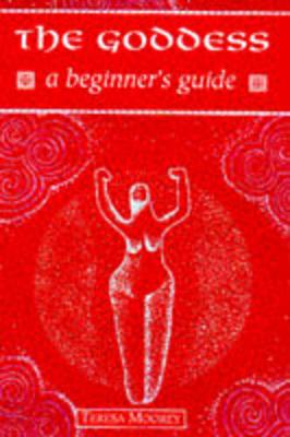 The Goddess: A Beginner's Guide - Moorey, Teresa