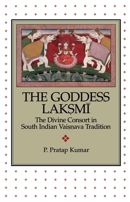 The Goddess Lak.SM=I: The Divine Consort in South Indian Vai.S.Nava Tradition - Kumar, P Pratap