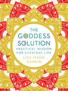 The Goddess Solution: Practical Wisdom for Everyday Life