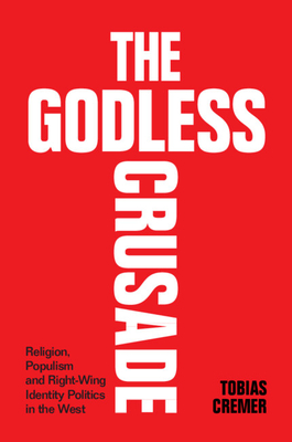 The Godless Crusade: Religion, Populism and Right-Wing Identity Politics in the West - Cremer, Tobias