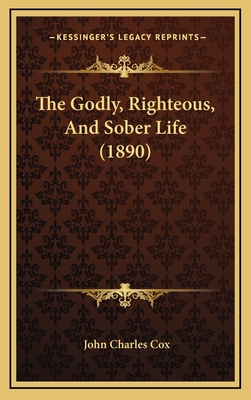 The Godly, Righteous, and Sober Life (1890) - Cox, John Charles