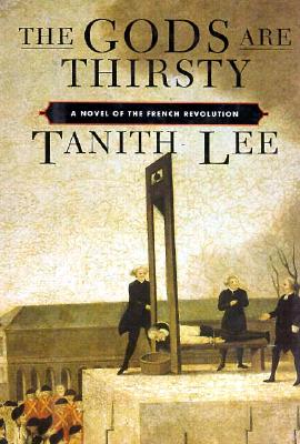 The Gods Are Thirsty: A Novel of the French Revolution - Lee, Tanith