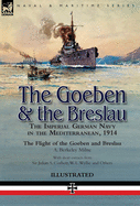 The Goeben & the Breslau: the Imperial German Navy in the Mediterranean, 1914-The Flight of the Goeben and Breslau