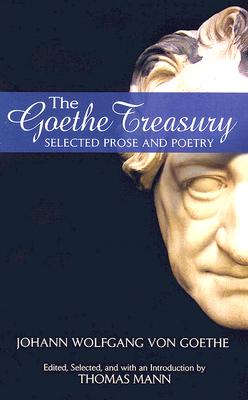 The Goethe Treasury: Selected Prose and Poetry - Goethe, Johann Wolfgang Von, and Mann, Thomas (Introduction by)