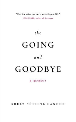The Going and Goodbye: A Memoir - Cawood, Shuly Xochitl