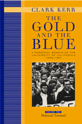 The Gold and the Blue, Volume Two: A Personal Memoir of the University of California, 1949-1967, Political Turmoil - Kerr, Clark