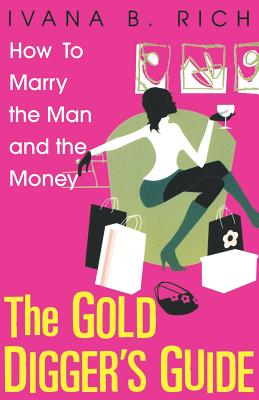 The Gold Digger's Guide: How to Marry the Man and the Money - Rich, Ivana B