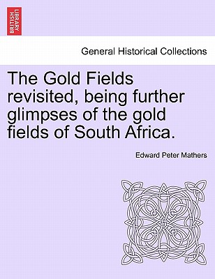 The Gold Fields Revisited, Being Further Glimpses of the Gold Fields of South Africa. - Mathers, Edward Peter