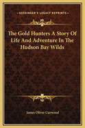 The Gold Hunters: A Story of Life and Adventure in the Hudson Bay Wilds