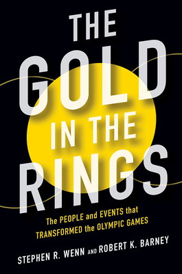 The Gold in the Rings: The People and Events That Transformed the Olympic Games - Wenn, Stephen R, and Barney, Robert