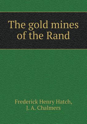 The Gold Mines of the Rand - Hatch, Frederick Henry, and Chalmers, J a